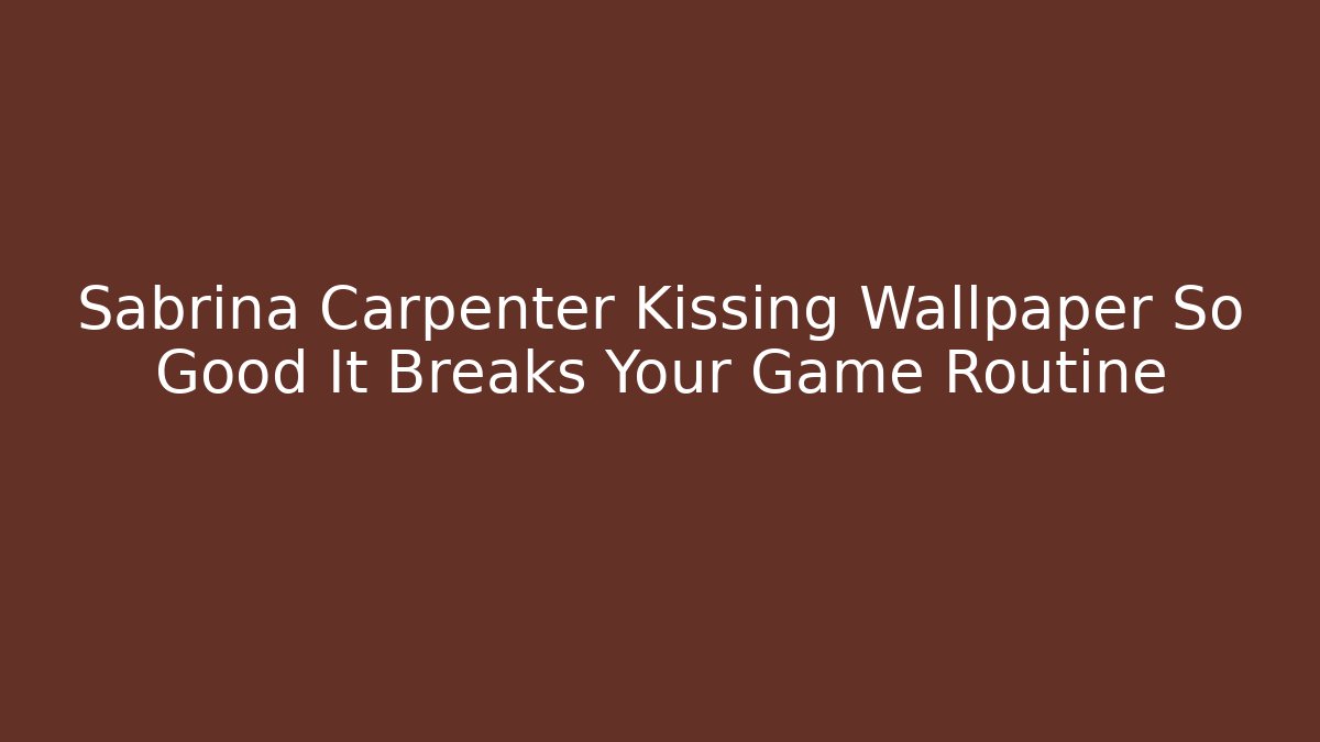 Sabrina Carpenter Kissing Wallpaper So Good It Breaks Your Game Routine