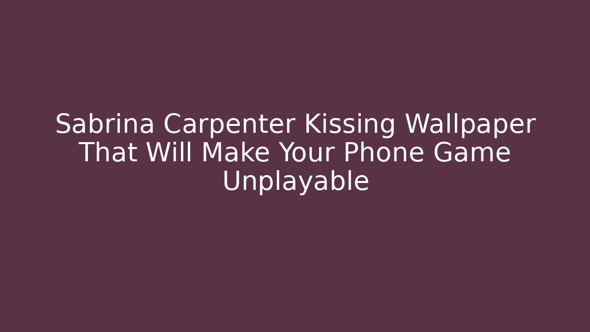 Sabrina Carpenter Kissing Wallpaper That Will Make Your Phone Game Unplayable