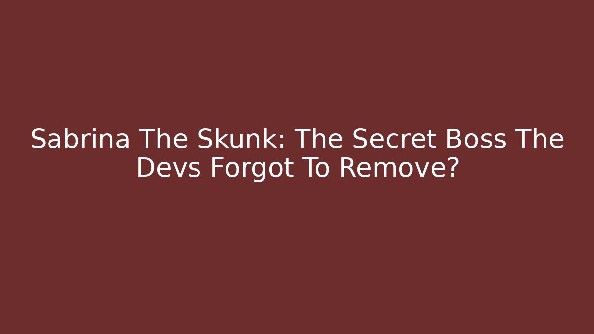 Sabrina The Skunk: The Secret Boss The Devs Forgot To Remove?