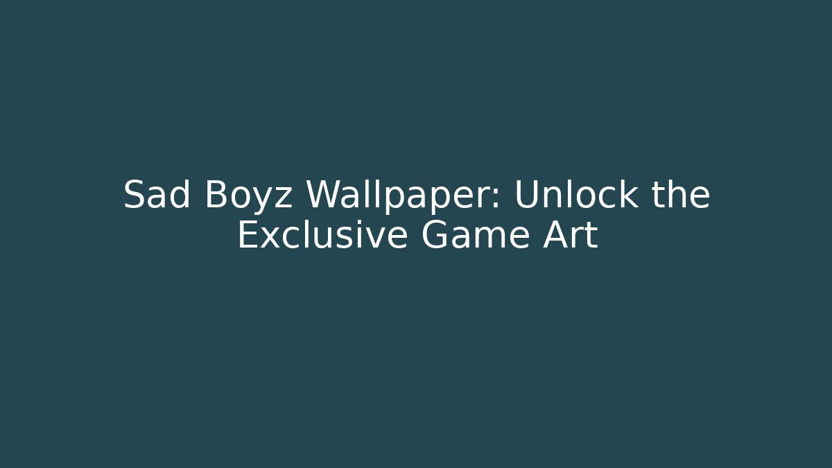 Sad Boyz Wallpaper: Unlock the Exclusive Game Art