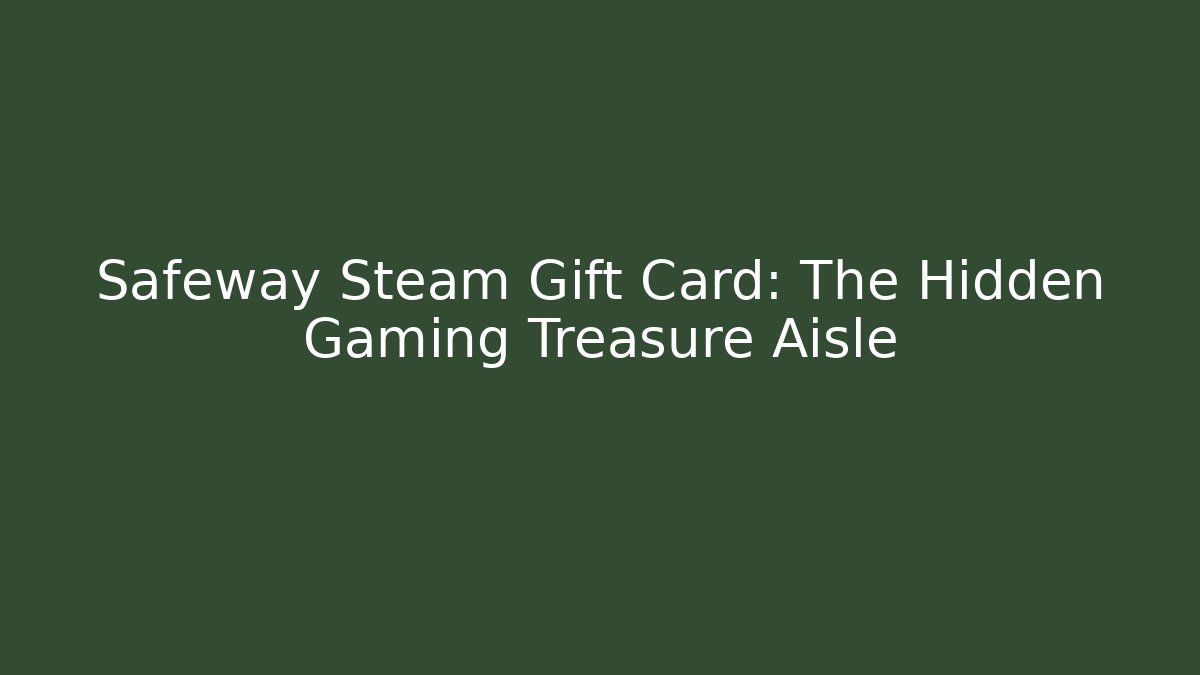 Safeway Steam Gift Card: The Hidden Gaming Treasure Aisle - Celivion