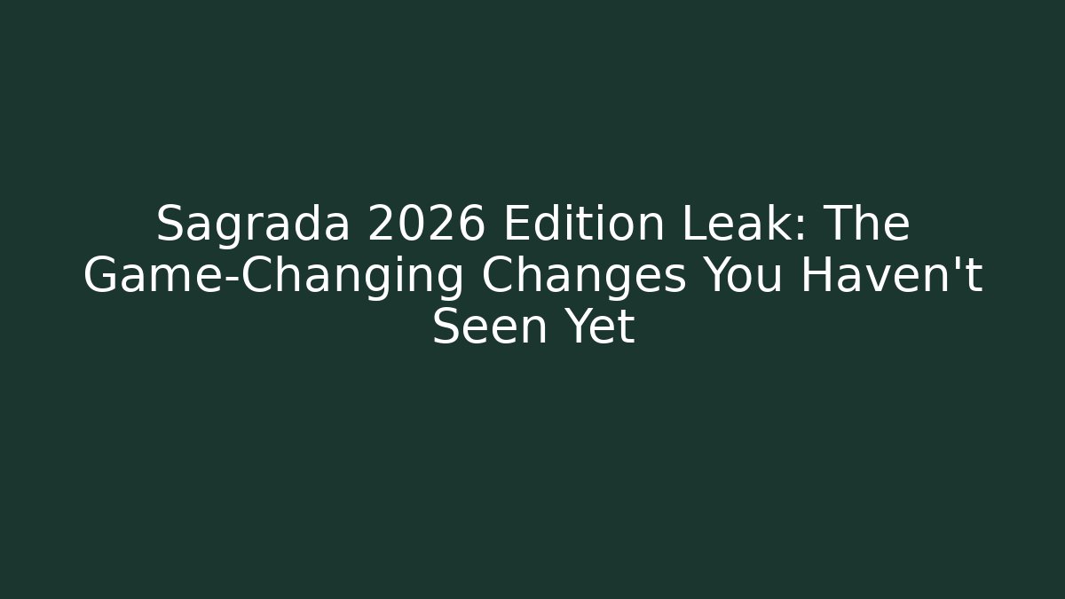 Sagrada 2026 Edition Leak: The Game-Changing Changes You Haven't Seen Yet