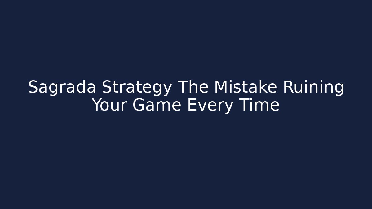 Sagrada Strategy The Mistake Ruining Your Game Every Time