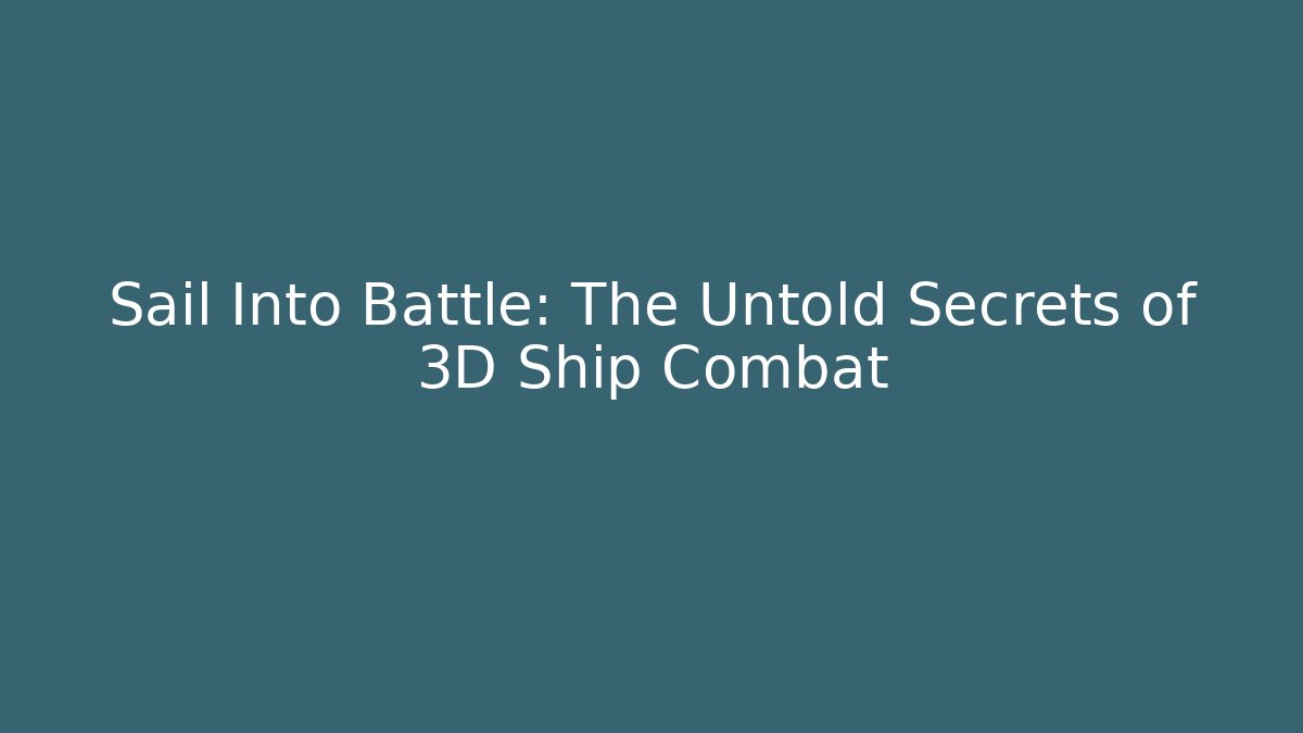 Sail Into Battle: The Untold Secrets of 3D Ship Combat