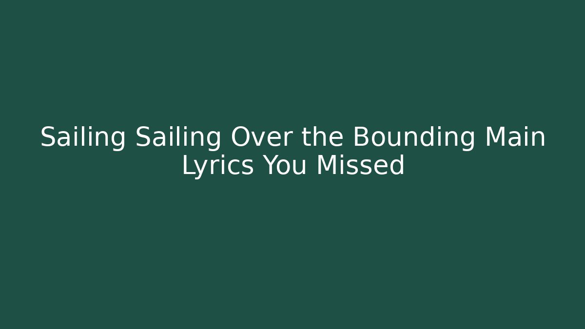 Sailing Sailing Over the Bounding Main Lyrics You Missed