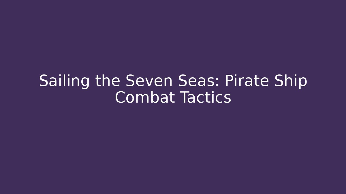 Sailing the Seven Seas: Pirate Ship Combat Tactics - Celivion