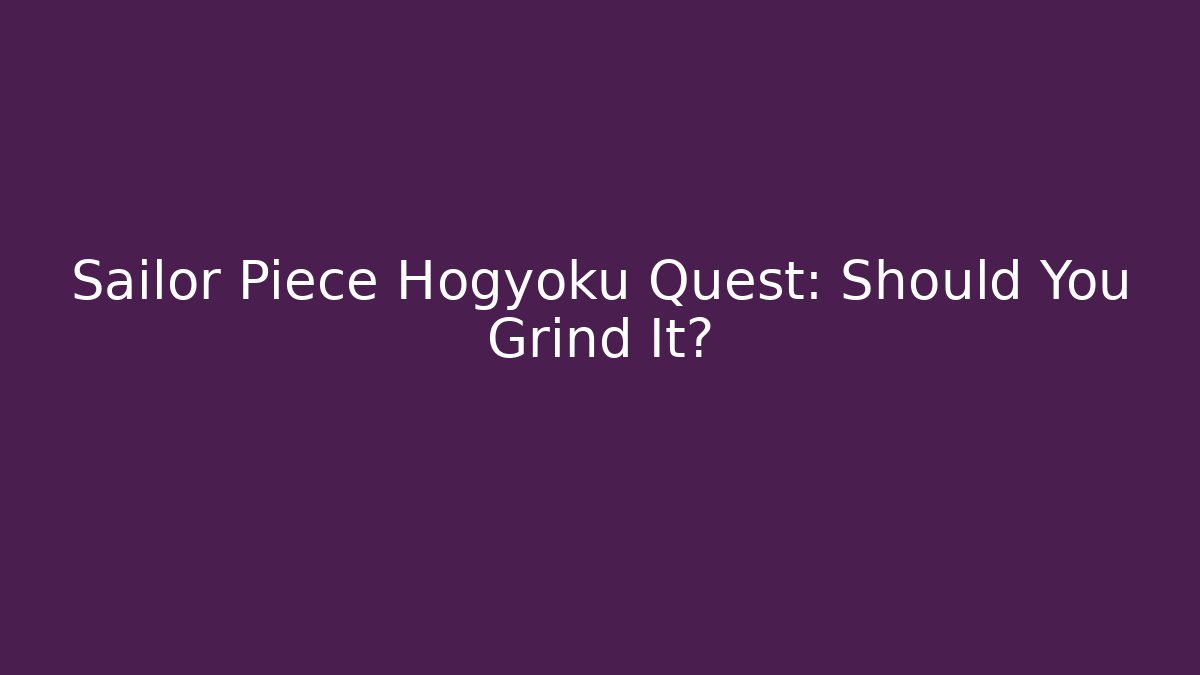 Sailor Piece Hogyoku Quest: Should You Grind It?