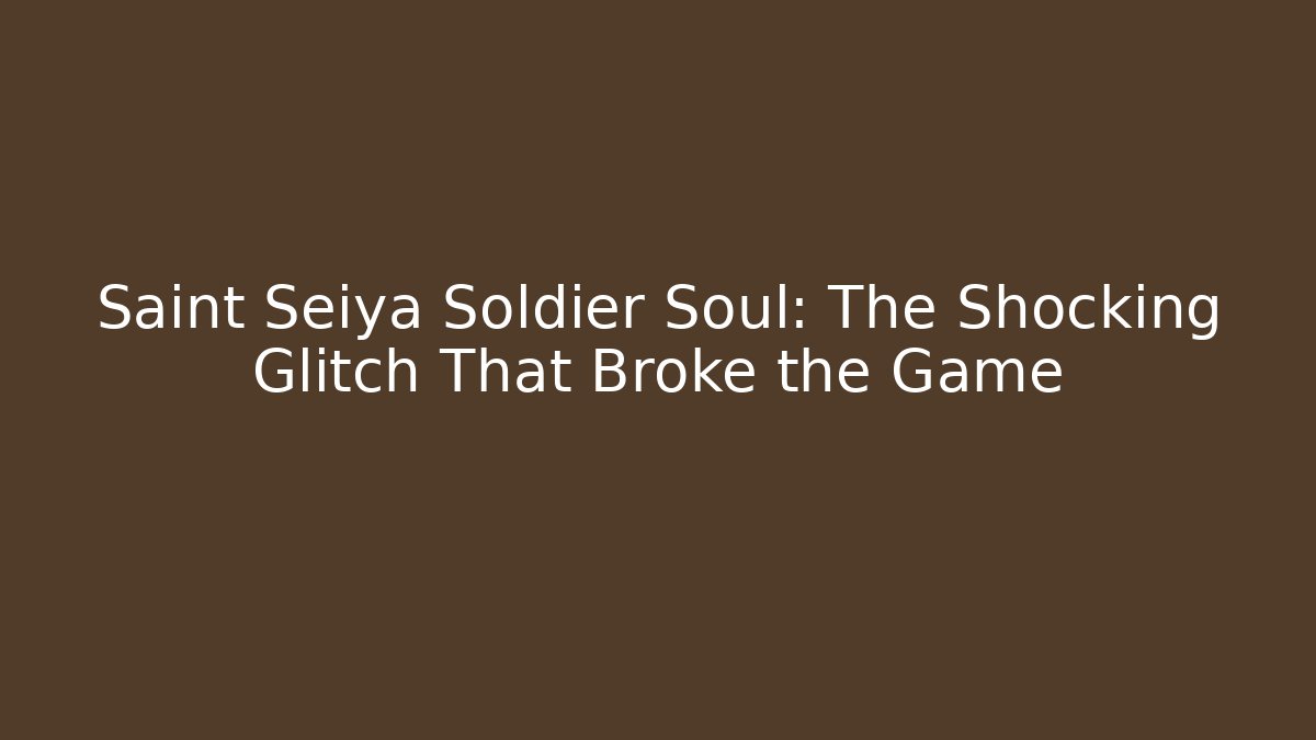 Saint Seiya Soldier Soul: The Shocking Glitch That Broke the Game