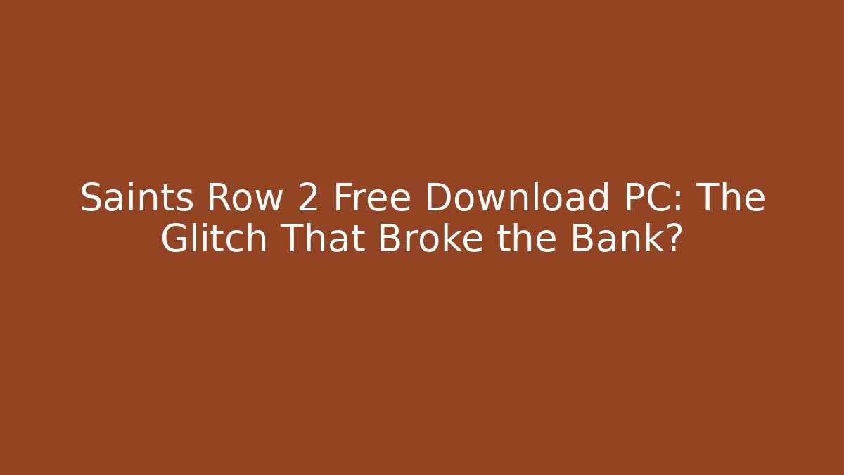 Saints Row 2 Free Download PC: The Glitch That Broke the Bank?