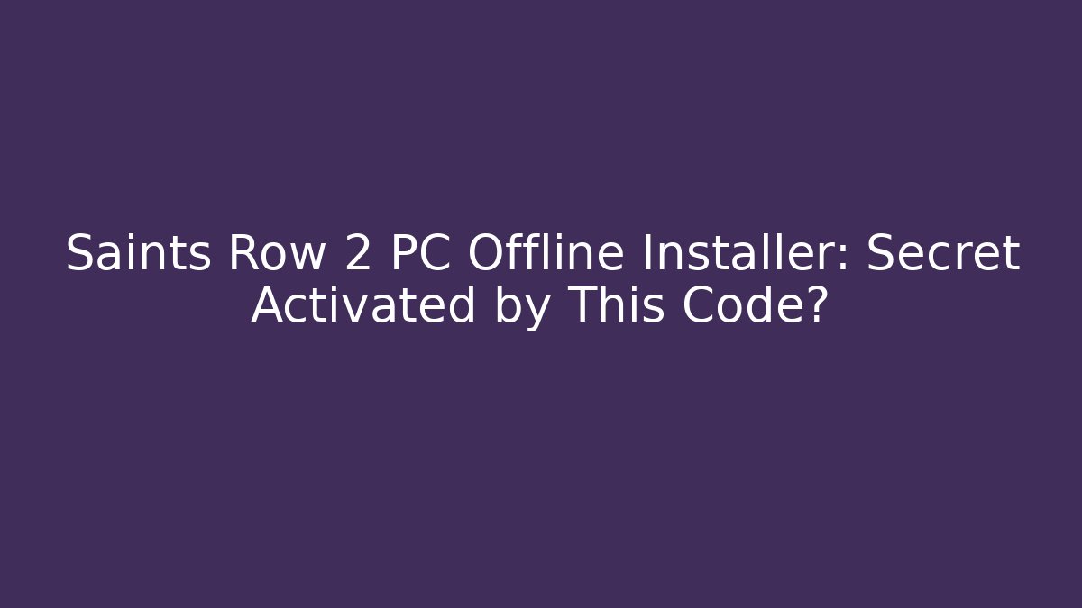 Saints Row 2 PC Offline Installer: Secret Activated by This Code?