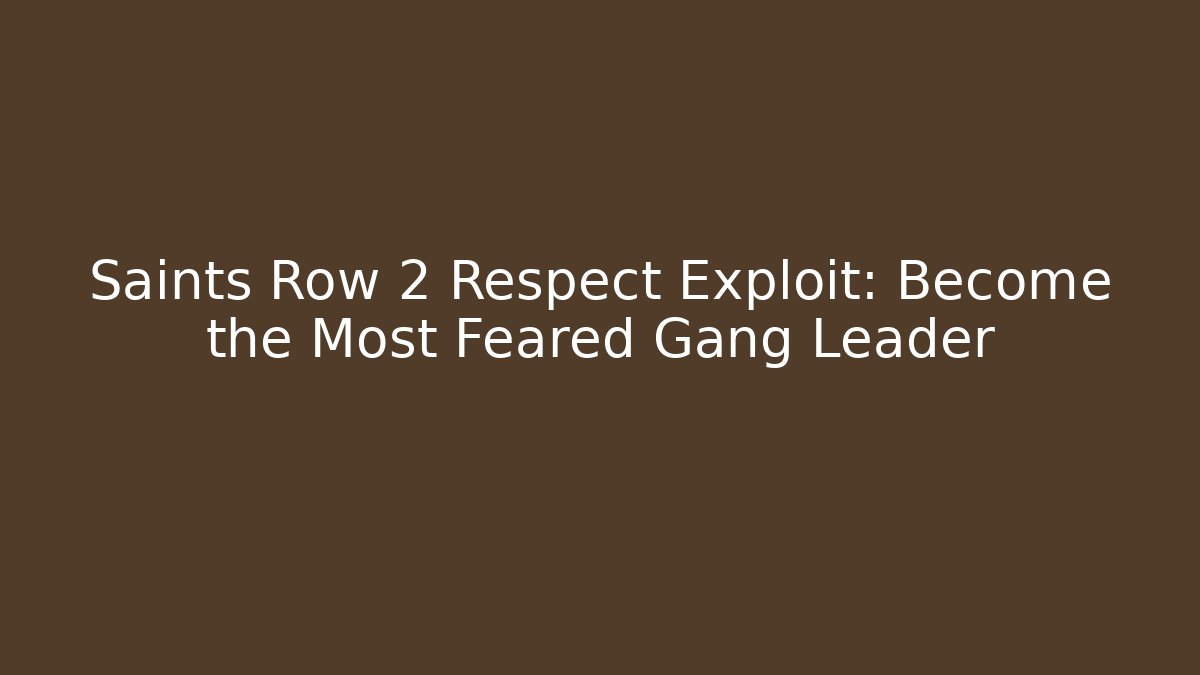 Saints Row 2 Respect Exploit: Become the Most Feared Gang Leader