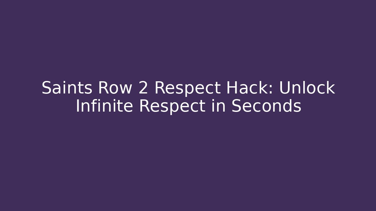 Saints Row 2 Respect Hack: Unlock Infinite Respect in Seconds