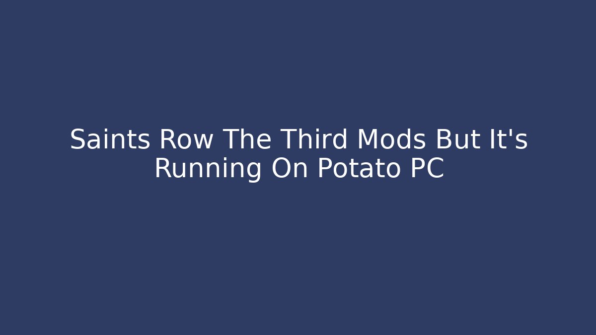 Saints Row The Third Mods But It's Running On Potato PC