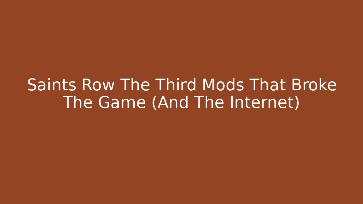 Saints Row The Third Mods That Broke The Game (And The Internet)