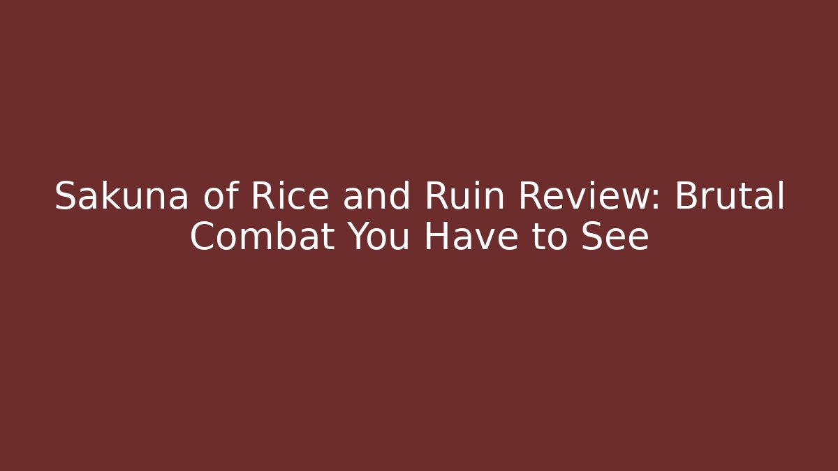 Sakuna of Rice and Ruin Review: Brutal Combat You Have to See