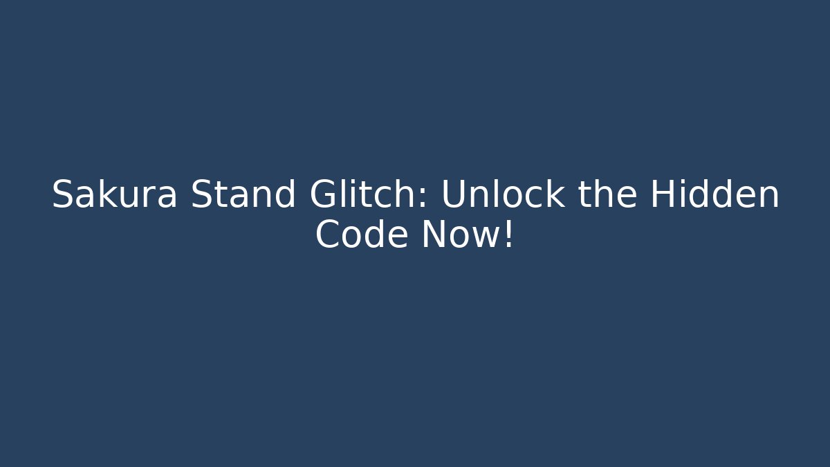 Sakura Stand Glitch: Unlock the Hidden Code Now! - Celivion