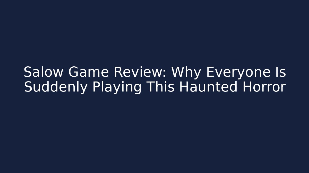 Salow Game Review: Why Everyone Is Suddenly Playing This Haunted Horror
