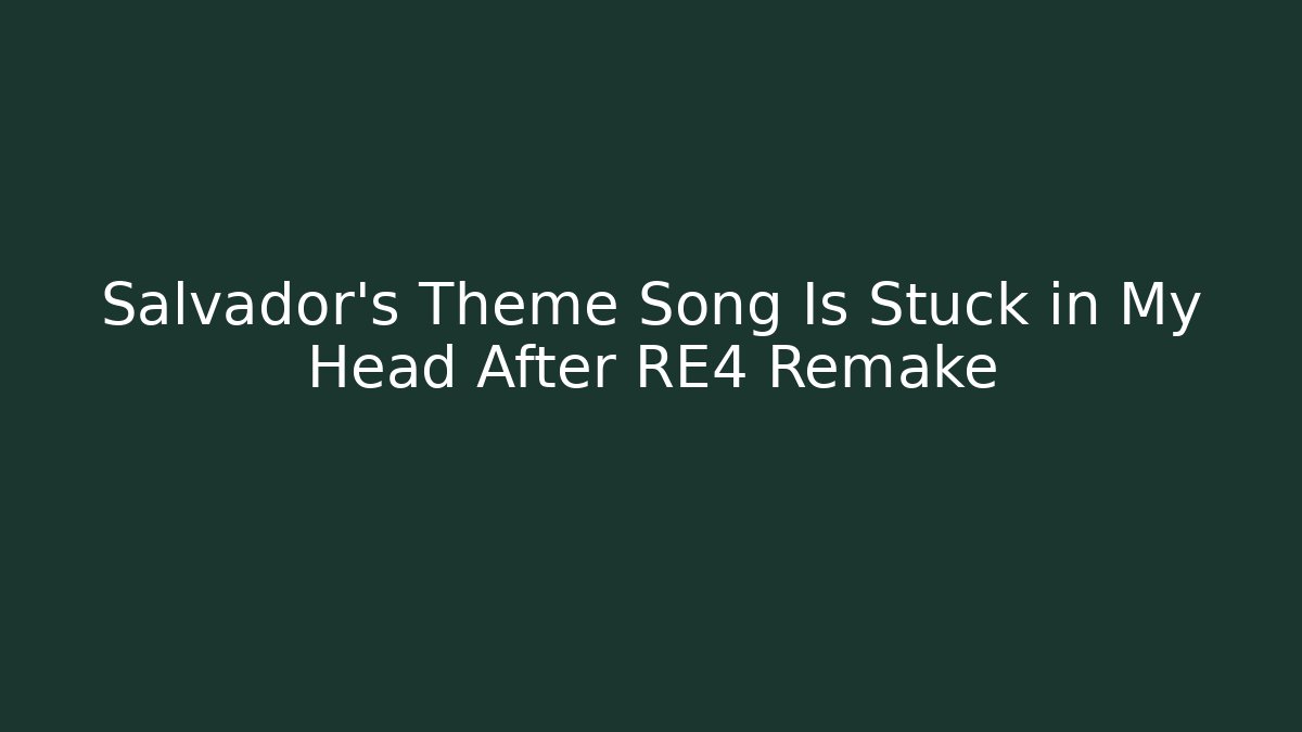 Salvador's Theme Song Is Stuck in My Head After RE4 Remake