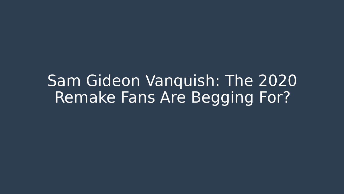 Sam Gideon Vanquish: The 2020 Remake Fans Are Begging For?