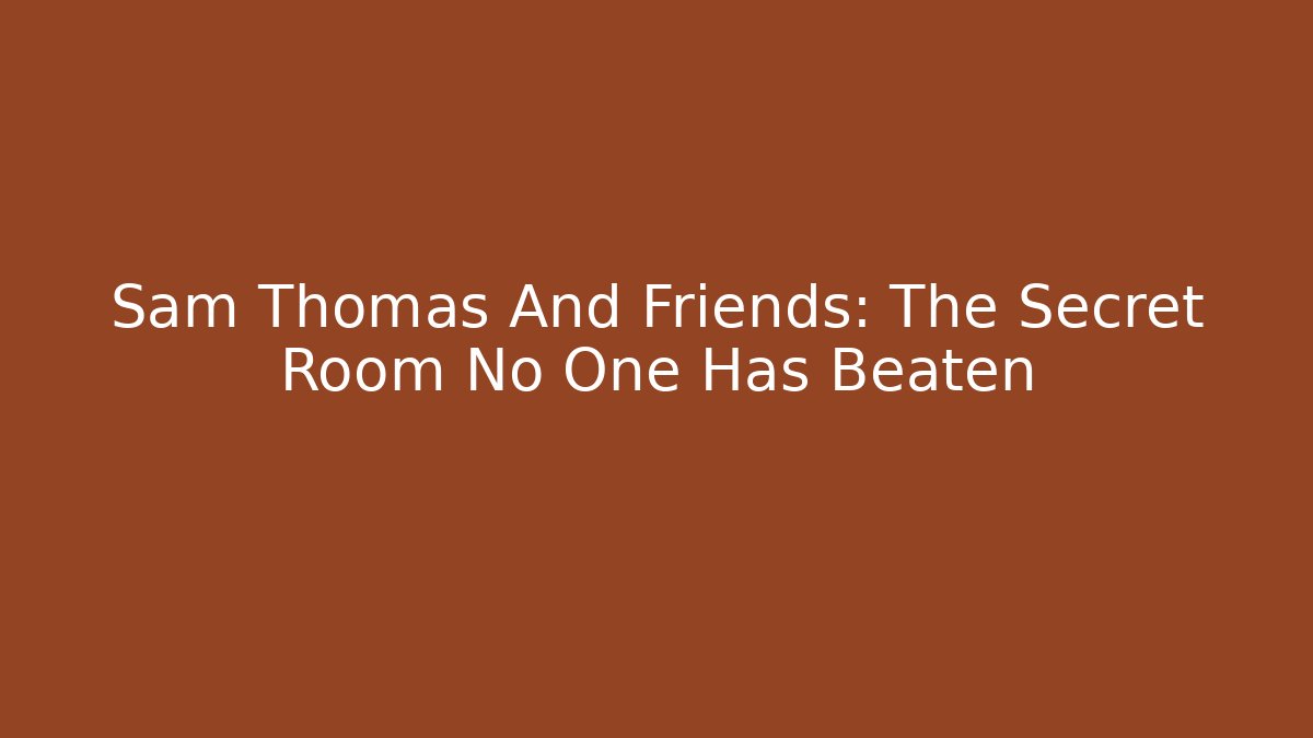 Sam Thomas And Friends: The Secret Room No One Has Beaten