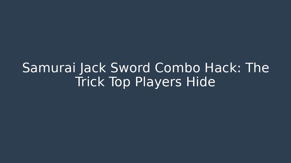Samurai Jack Sword Combo Hack: The Trick Top Players Hide