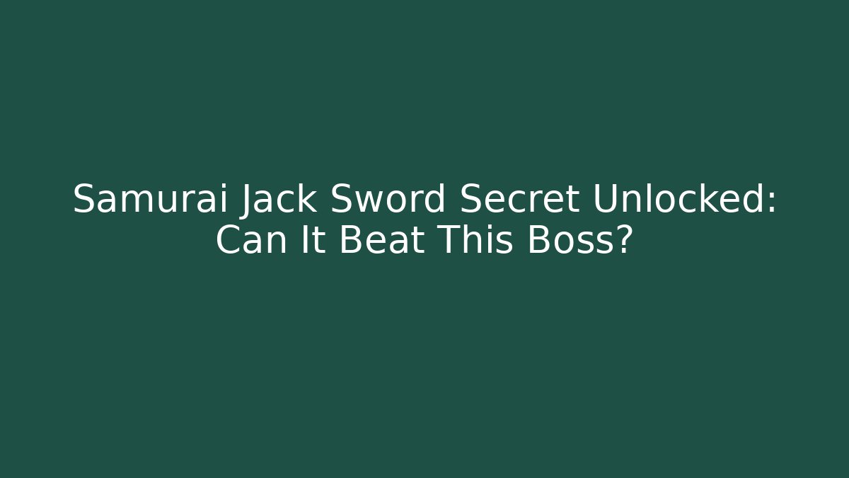 Samurai Jack Sword Secret Unlocked: Can It Beat This Boss?