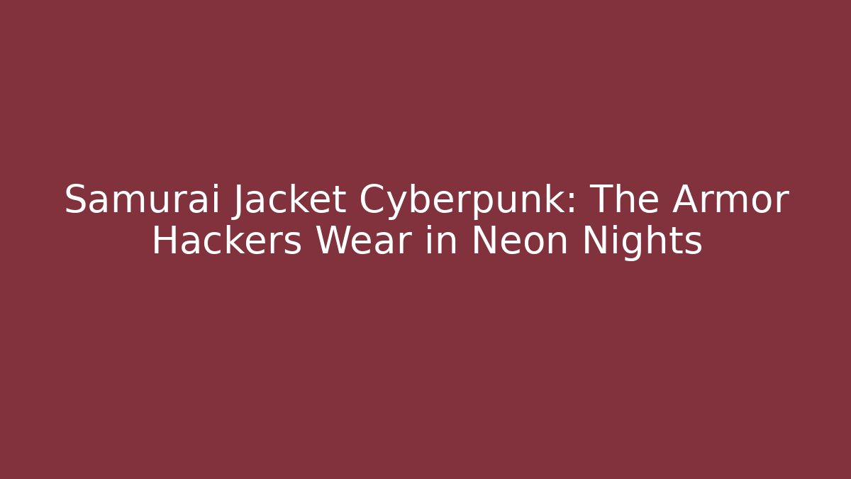 Samurai Jacket Cyberpunk: The Armor Hackers Wear in Neon Nights