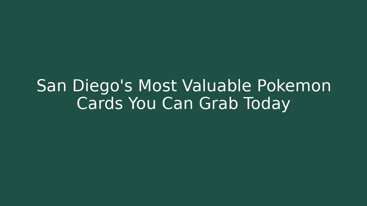 San Diego's Most Valuable Pokémon Cards You Can Grab Today