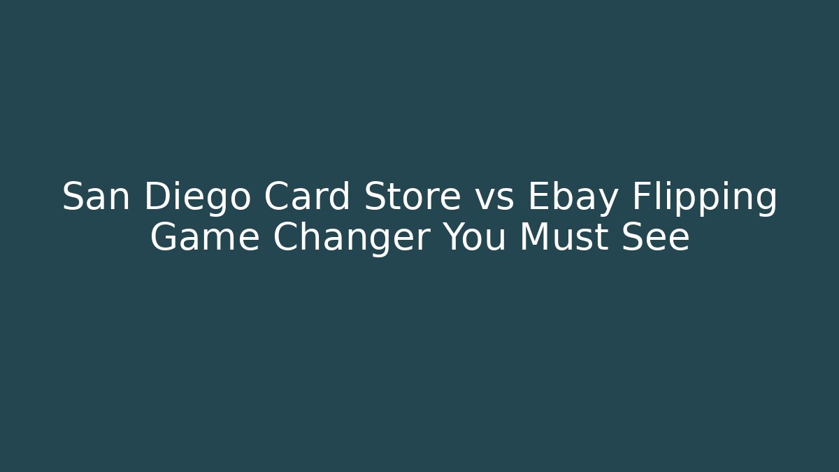 San Diego Card Store vs Ebay Flipping Game Changer You Must See
