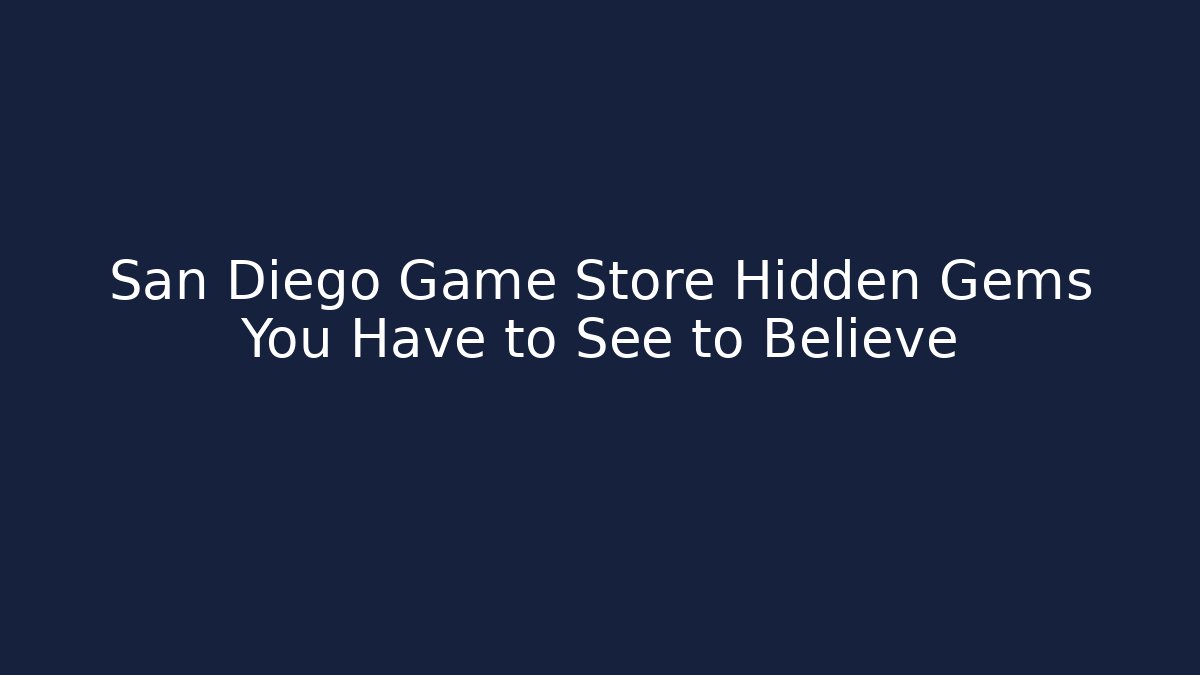 San Diego Game Store Hidden Gems You Have to See to Believe