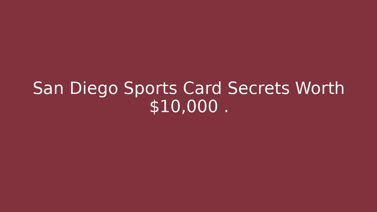 San Diego Sports Card Secrets Worth $10,000+.