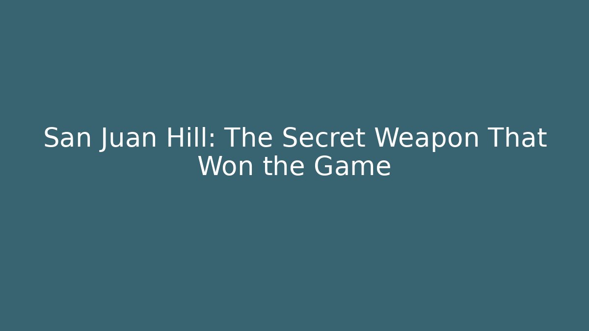 San Juan Hill: The Secret Weapon That Won the Game