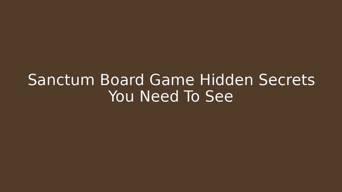 Sanctum Board Game Hidden Secrets You Need To See