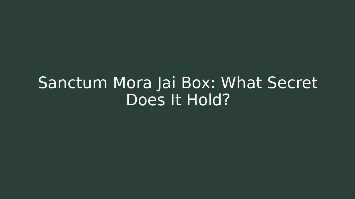 Sanctum Mora Jai Box: What Secret Does It Hold?