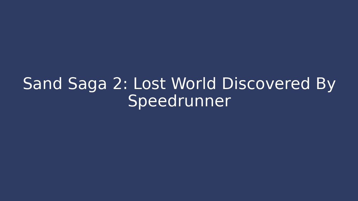 Sand Saga 2: Lost World Discovered By Speedrunner