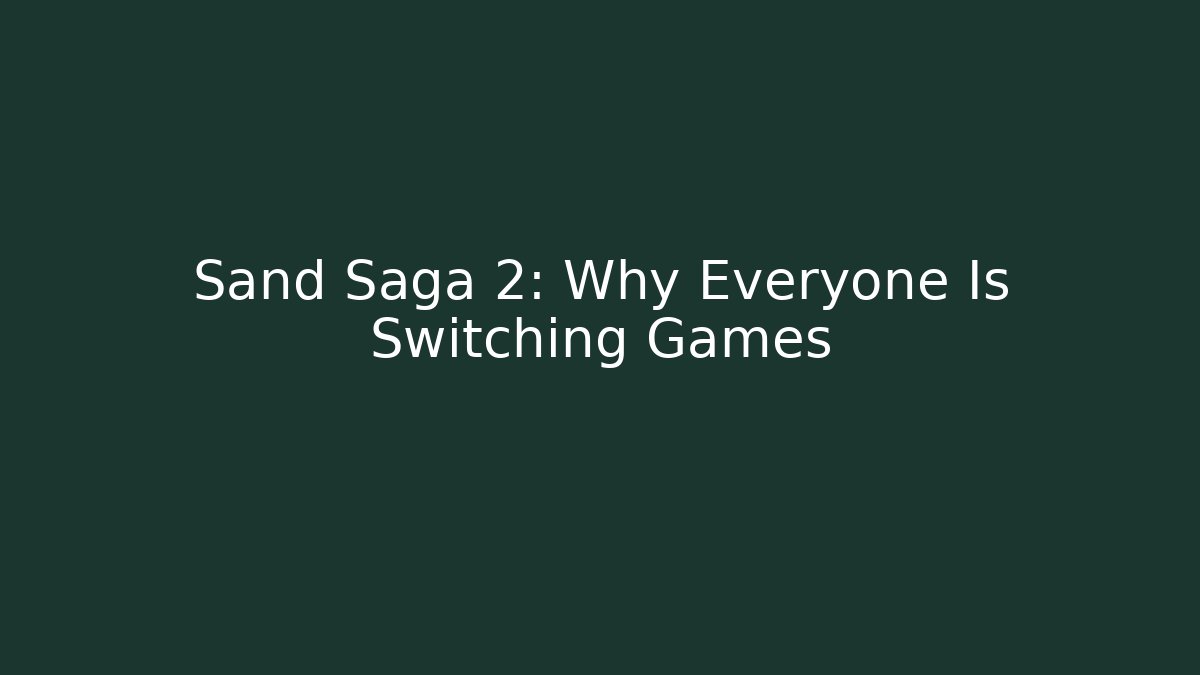 Sand Saga 2: Why Everyone Is Switching Games