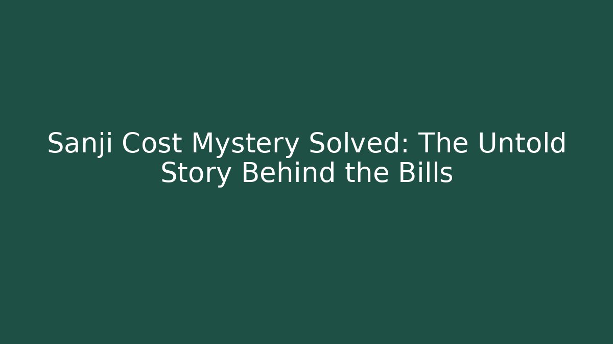 Sanji Cost Mystery Solved: The Untold Story Behind the Bills