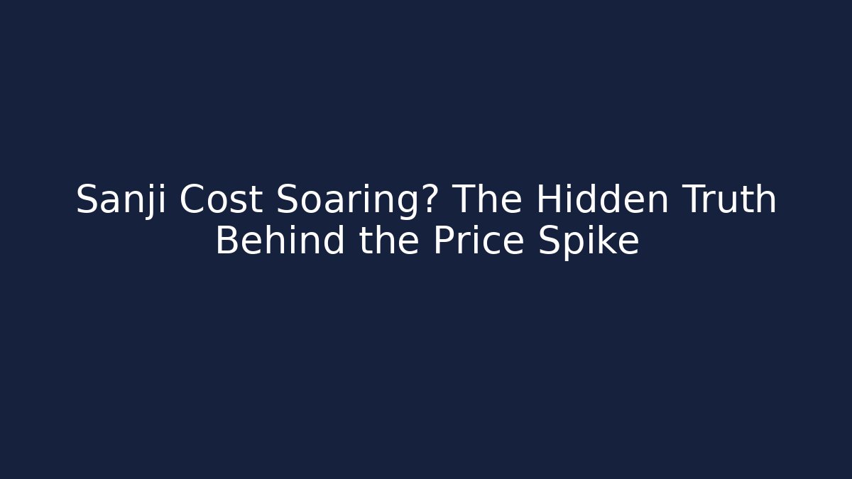 Sanji Cost Soaring? The Hidden Truth Behind the Price Spike