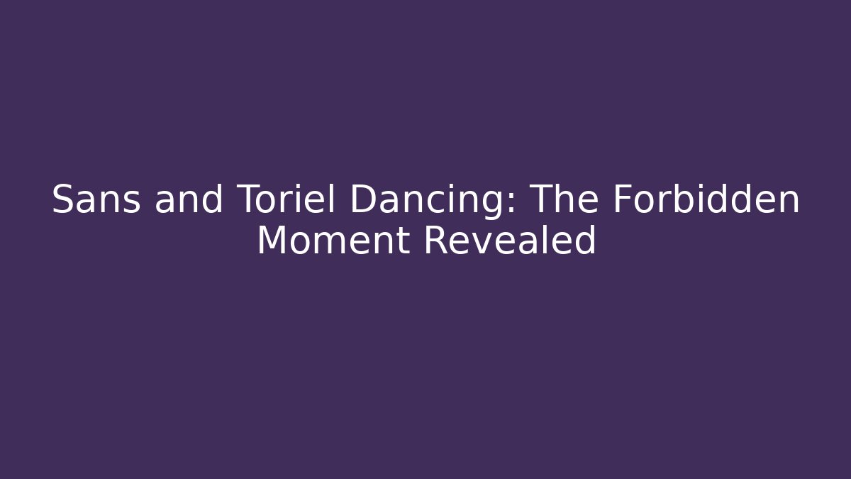 Sans and Toriel Dancing: The Forbidden Moment Revealed