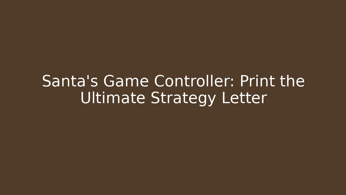 Santa's Game Controller: Print the Ultimate Strategy Letter