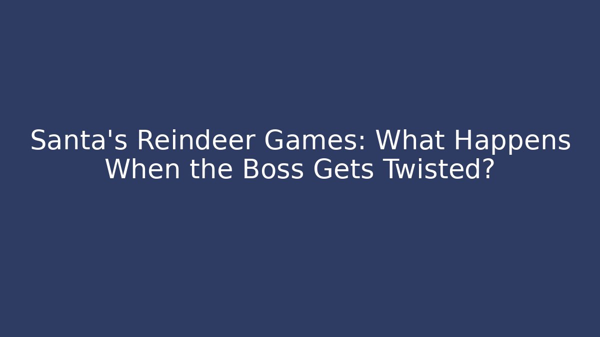 Santa's Reindeer Games: What Happens When the Boss Gets Twisted?