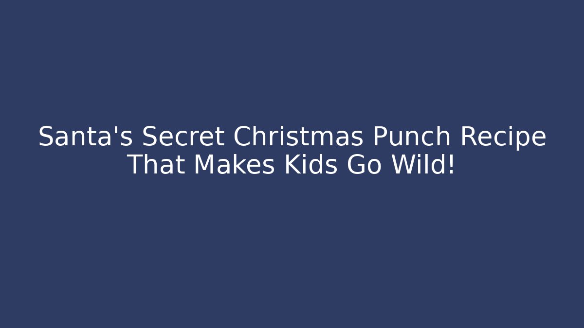 Santa's Secret Christmas Punch Recipe That Makes Kids Go Wild!