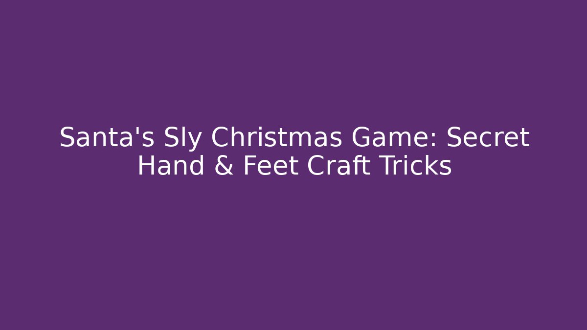 Santa's Sly Christmas Game: Secret Hand & Feet Craft Tricks