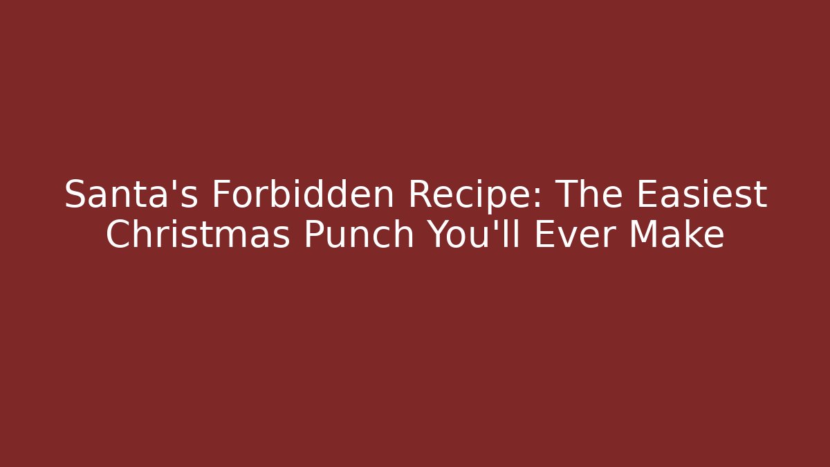 Santa’s Forbidden Recipe: The Easiest Christmas Punch You’ll Ever Make