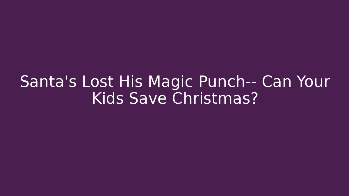 Santa’s Lost His Magic Punch— Can Your Kids Save Christmas?