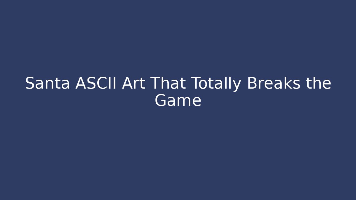 Santa ASCII Art That Totally Breaks the Game