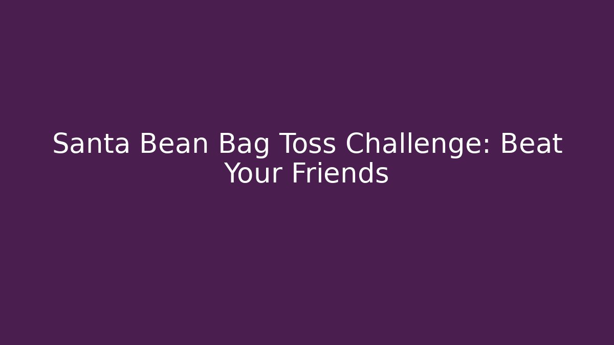 Santa Bean Bag Toss Challenge: Beat Your Friends