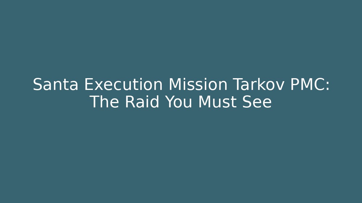 Santa Execution Mission Tarkov PMC: The Raid You Must See