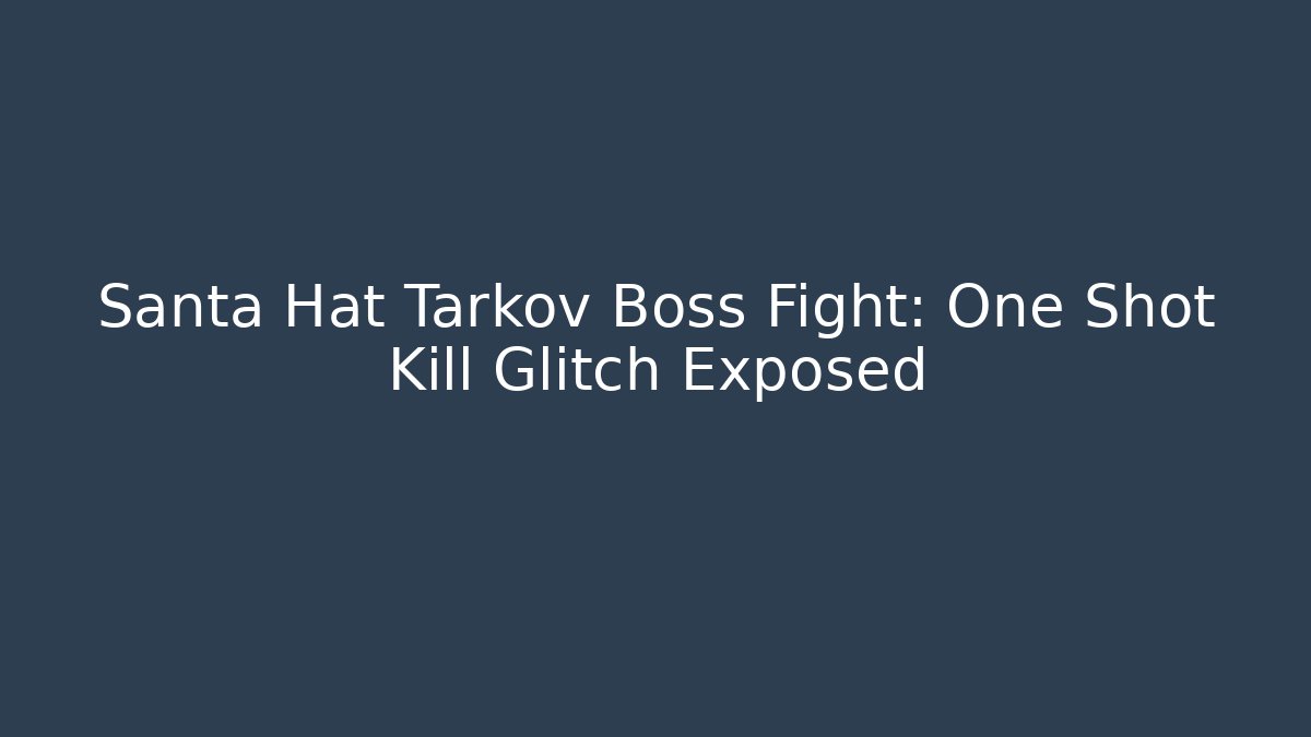 Santa Hat Tarkov Boss Fight: One Shot Kill Glitch Exposed - Celivion