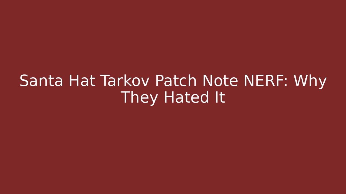 Santa Hat Tarkov Patch Note NERF: Why They Hated It - Celivion